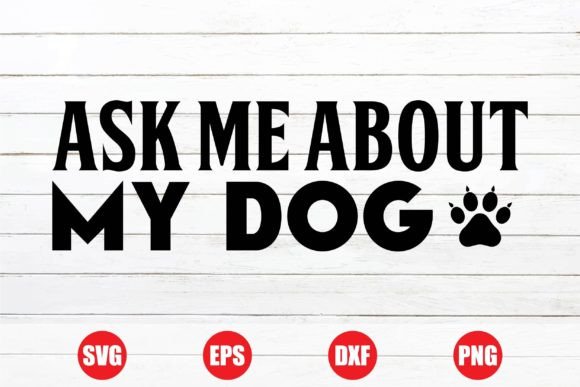 Ask Me About My Dog T-shirt Design