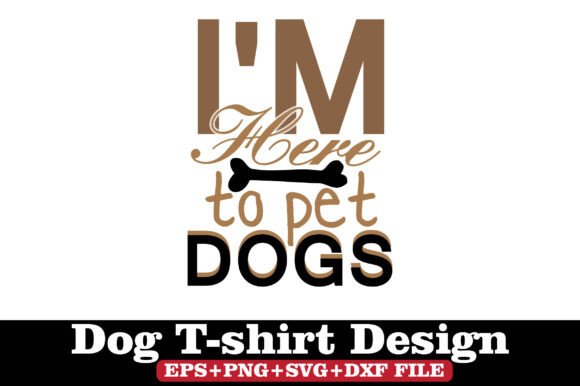 Dog T-Shirt, I'm Here to Pet Dogs